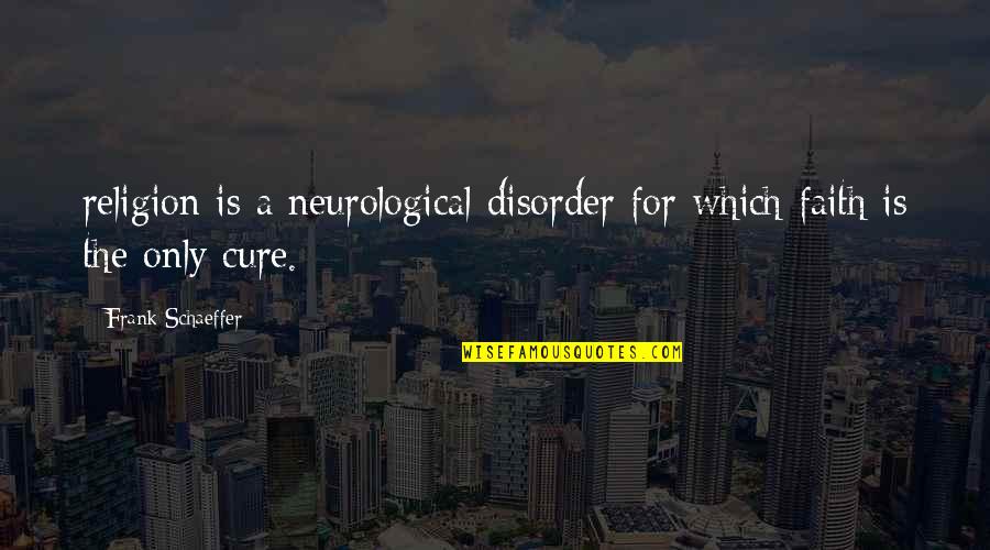 Lorenzo Carcaterra Quotes By Frank Schaeffer: religion is a neurological disorder for which faith Lorenzo Carcaterra Quotes By Frank Schaeffer: religion is a neurological disorder for which faith