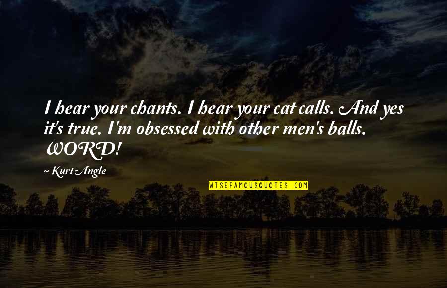 Lorenzo Carcaterra Quotes By Kurt Angle: I hear your chants. I hear your cat Lorenzo Carcaterra Quotes By Kurt Angle: I hear your chants. I hear your cat