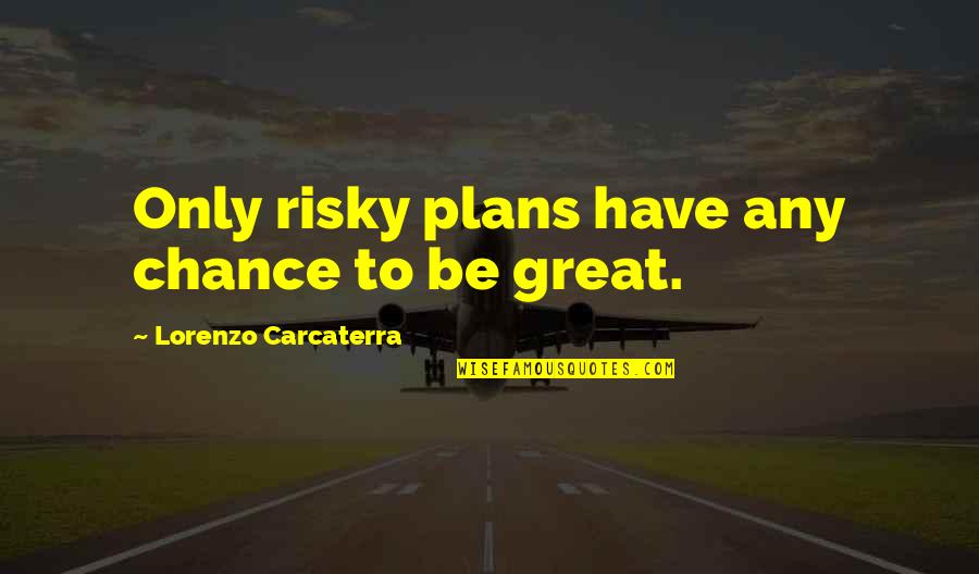 Lorenzo Carcaterra Quotes By Lorenzo Carcaterra: Only risky plans have any chance to be Lorenzo Carcaterra Quotes By Lorenzo Carcaterra: Only risky plans have any chance to be