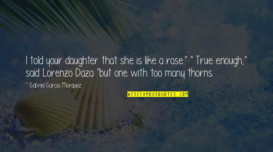 Lorenzo Daza Quotes By Gabriel Garcia Marquez: I told your daughter that she is like