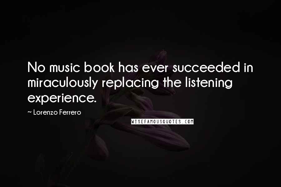 Lorenzo Ferrero quotes: No music book has ever succeeded in miraculously replacing the listening experience.