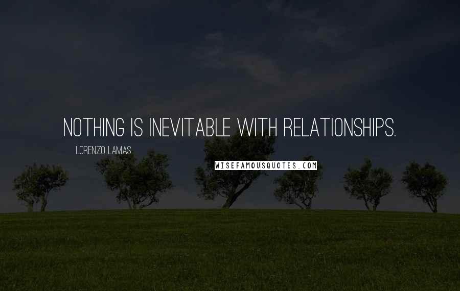 Lorenzo Lamas quotes: Nothing is inevitable with relationships.