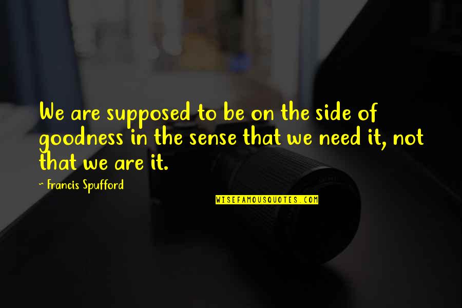 Lorenzo Mcintosh Quotes By Francis Spufford: We are supposed to be on the side Lorenzo Mcintosh Quotes By Francis Spufford: We are supposed to be on the side