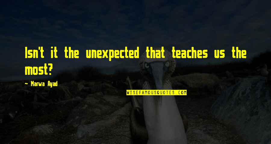 Lorenzo Mcintosh Quotes By Marwa Ayad: Isn't it the unexpected that teaches us the Lorenzo Mcintosh Quotes By Marwa Ayad: Isn't it the unexpected that teaches us the