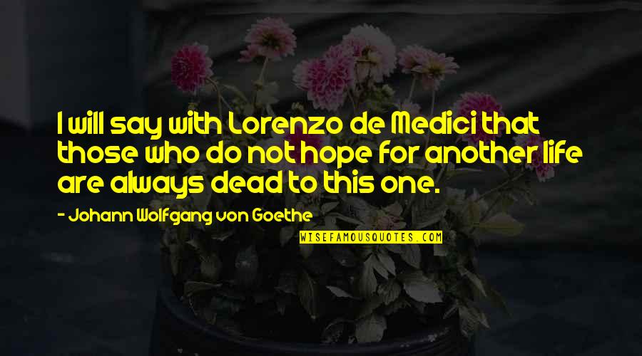 Lorenzo Medici Quotes By Johann Wolfgang Von Goethe: I will say with Lorenzo de Medici that