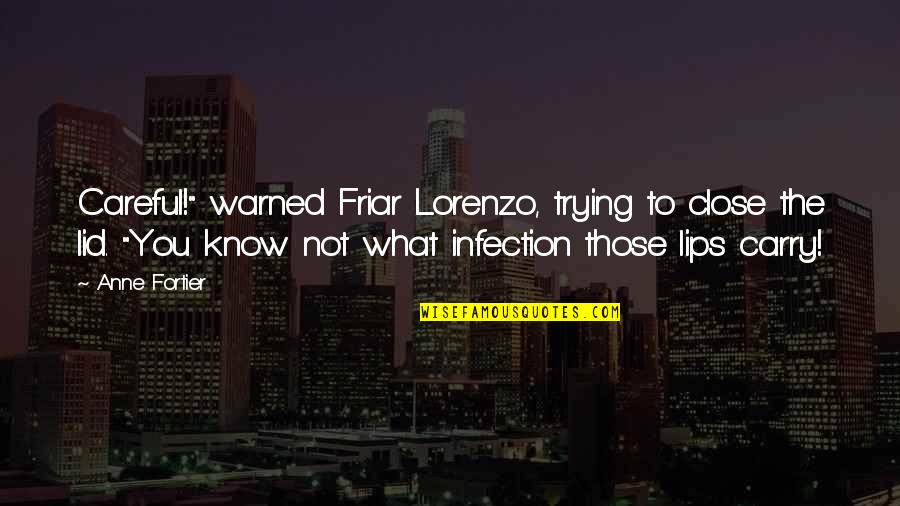 Lorenzo Quotes By Anne Fortier: Careful!" warned Friar Lorenzo, trying to close the