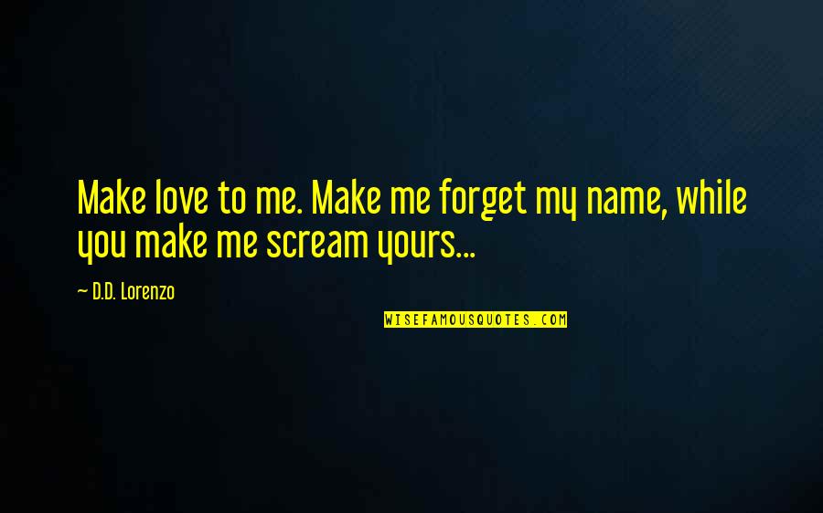 Lorenzo Quotes By D.D. Lorenzo: Make love to me. Make me forget my