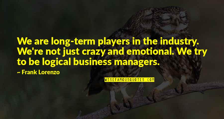 Lorenzo Quotes By Frank Lorenzo: We are long-term players in the industry. We're