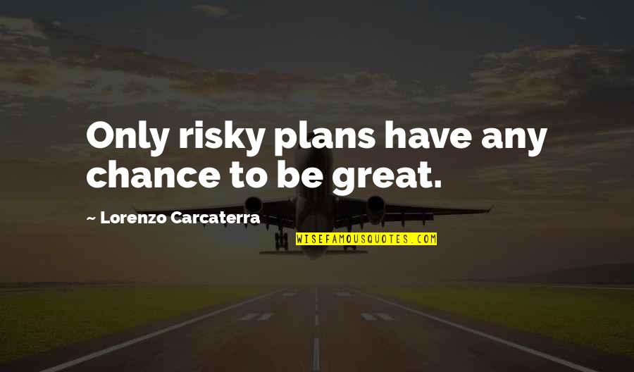 Lorenzo Quotes By Lorenzo Carcaterra: Only risky plans have any chance to be
