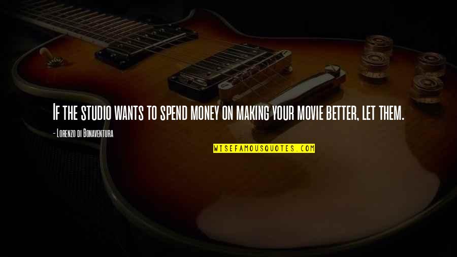 Lorenzo Quotes By Lorenzo Di Bonaventura: If the studio wants to spend money on Lorenzo Quotes By Lorenzo Di Bonaventura: If the studio wants to spend money on