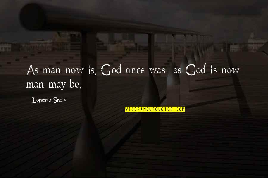 Lorenzo Quotes By Lorenzo Snow: As man now is, God once was; as