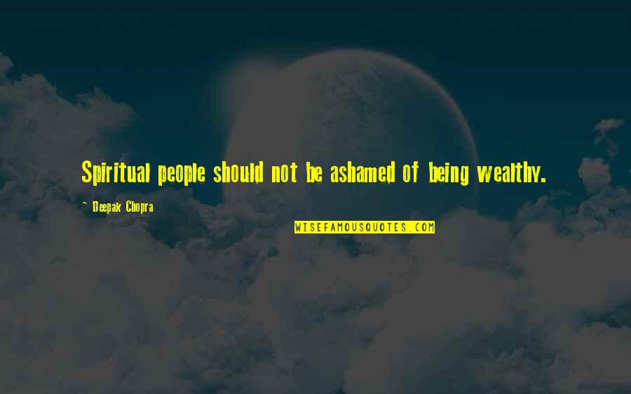 Lorenzo Ruiz Quotes By Deepak Chopra: Spiritual people should not be ashamed of being Lorenzo Ruiz Quotes By Deepak Chopra: Spiritual people should not be ashamed of being