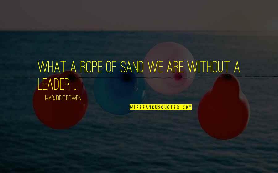 Lorenzo Ruiz Quotes By Marjorie Bowen: What a rope of sand we are without Lorenzo Ruiz Quotes By Marjorie Bowen: What a rope of sand we are without