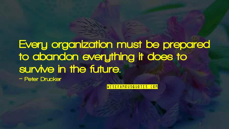 Lorenzo Tanada Quotes By Peter Drucker: Every organization must be prepared to abandon everything