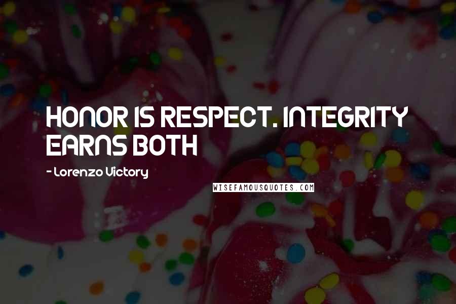 Lorenzo Victory quotes: HONOR IS RESPECT. INTEGRITY EARNS BOTH