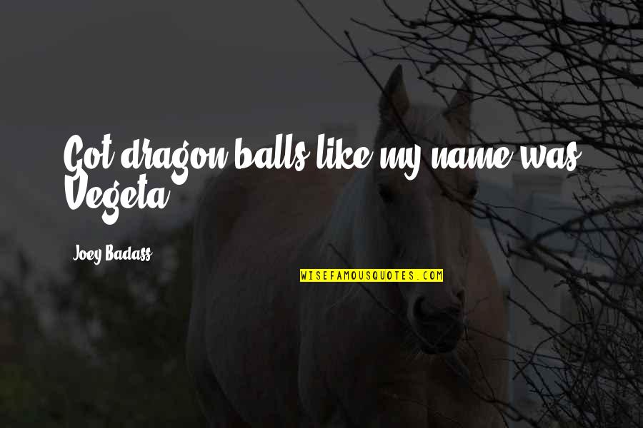 Lorenzoni Repeating Quotes By Joey Badass: Got dragon balls like my name was Vegeta