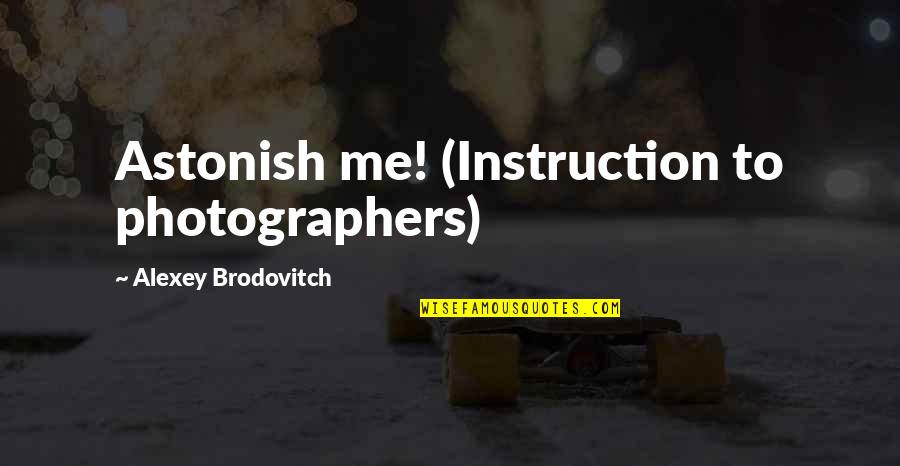 Lorenzos Oil Movie Quotes By Alexey Brodovitch: Astonish me! (Instruction to photographers)