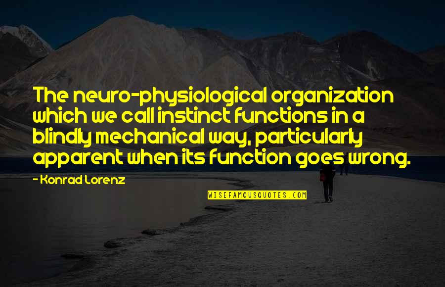 Lorenz's Quotes By Konrad Lorenz: The neuro-physiological organization which we call instinct functions