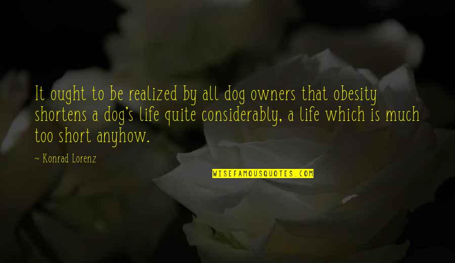 Lorenz's Quotes By Konrad Lorenz: It ought to be realized by all dog