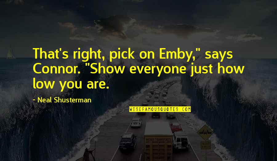 Loresho Quotes By Neal Shusterman: That's right, pick on Emby," says Connor. "Show