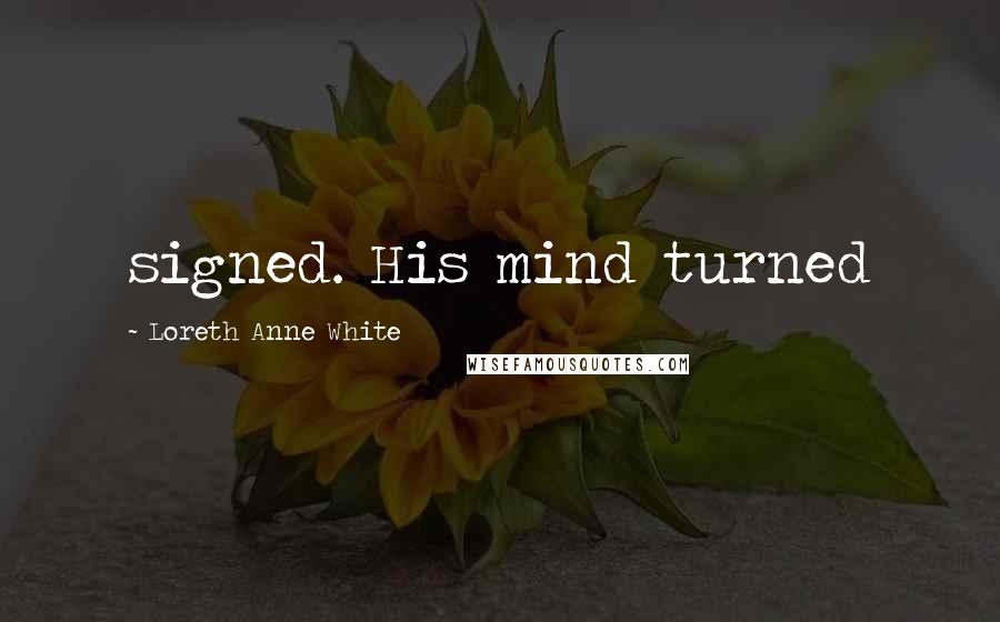 Loreth Anne White quotes: signed. His mind turned