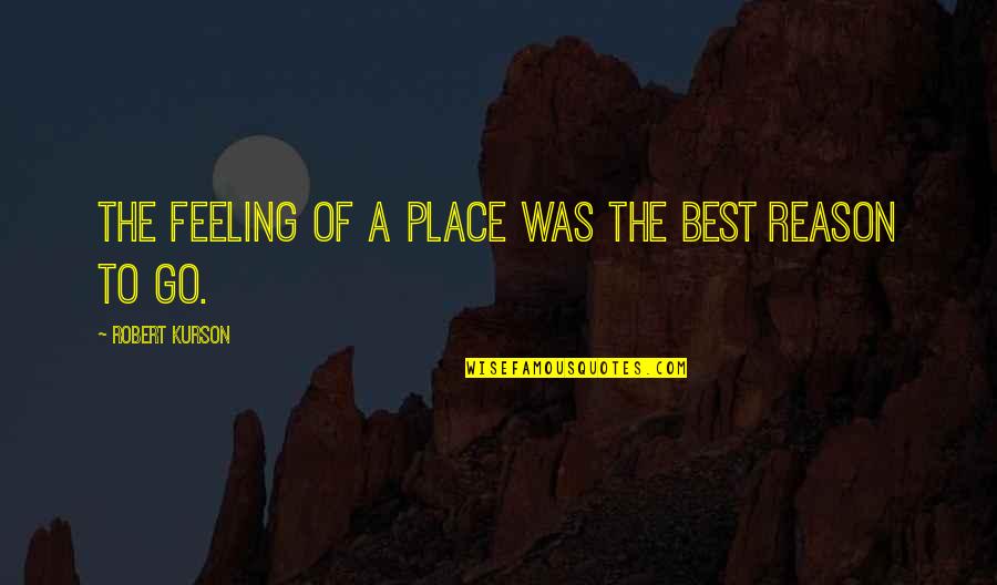 Loreti Watches Quotes By Robert Kurson: The feeling of a place was the best