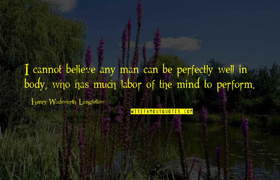 Loreto Sesma Quotes By Henry Wadsworth Longfellow: I cannot believe any man can be perfectly