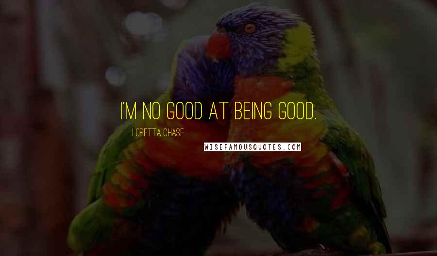 Loretta Chase quotes: I'm no good at being good.