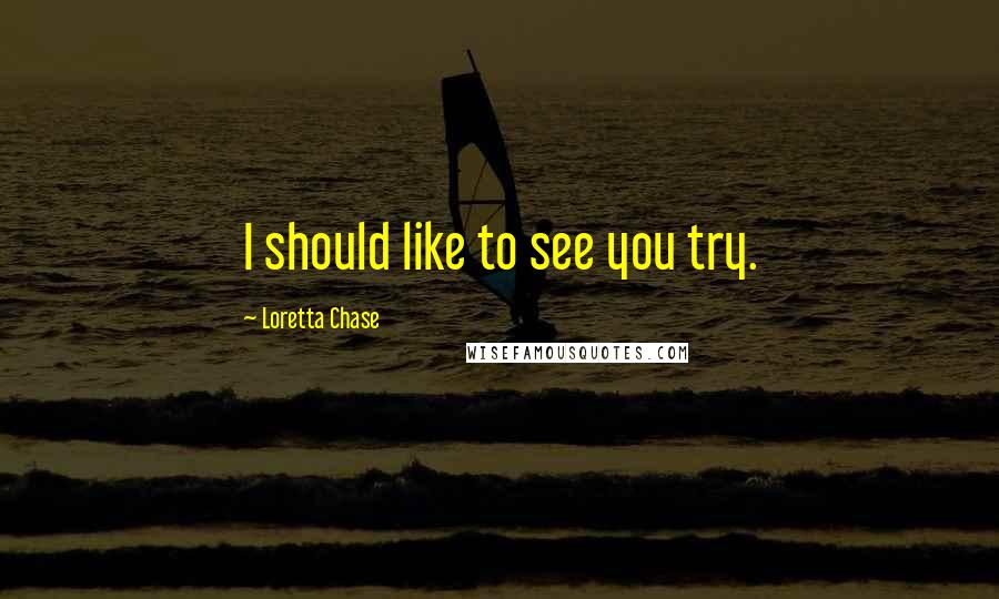 Loretta Chase quotes: I should like to see you try.