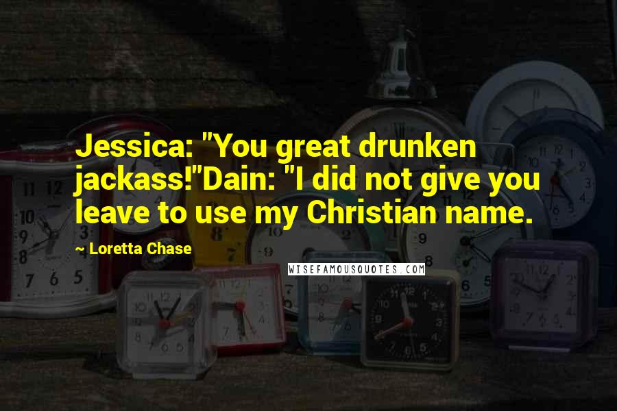 Loretta Chase quotes: Jessica: "You great drunken jackass!"Dain: "I did not give you leave to use my Christian name.