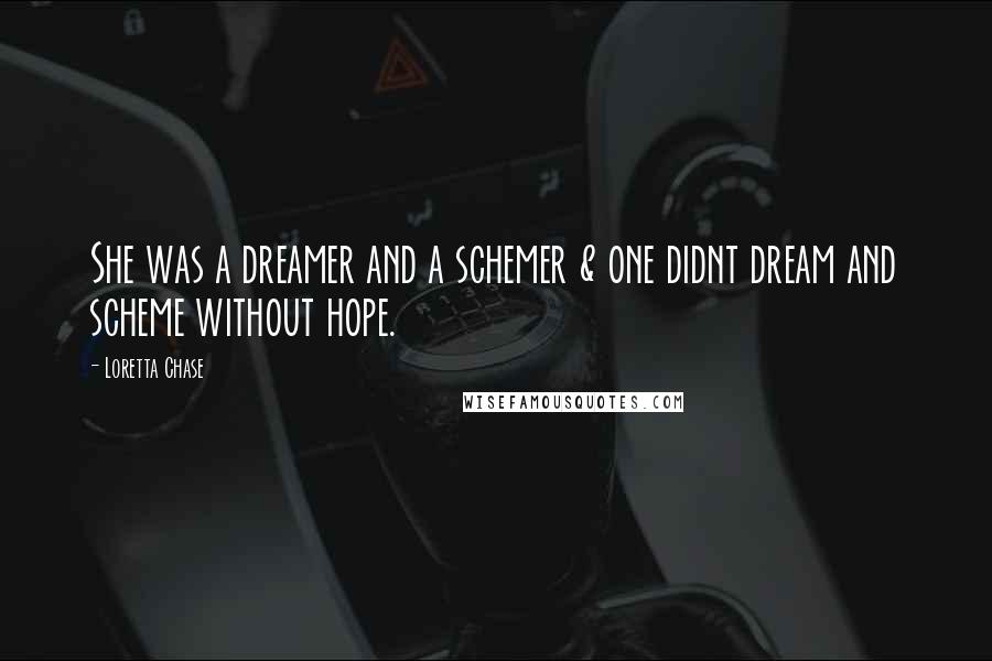 Loretta Chase quotes: She was a dreamer and a schemer & one didnt dream and scheme without hope.