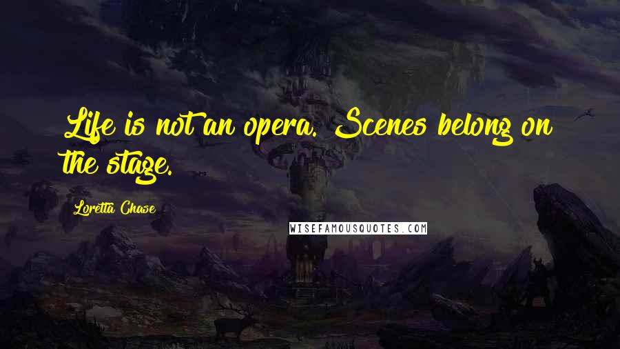 Loretta Chase quotes: Life is not an opera. Scenes belong on the stage.