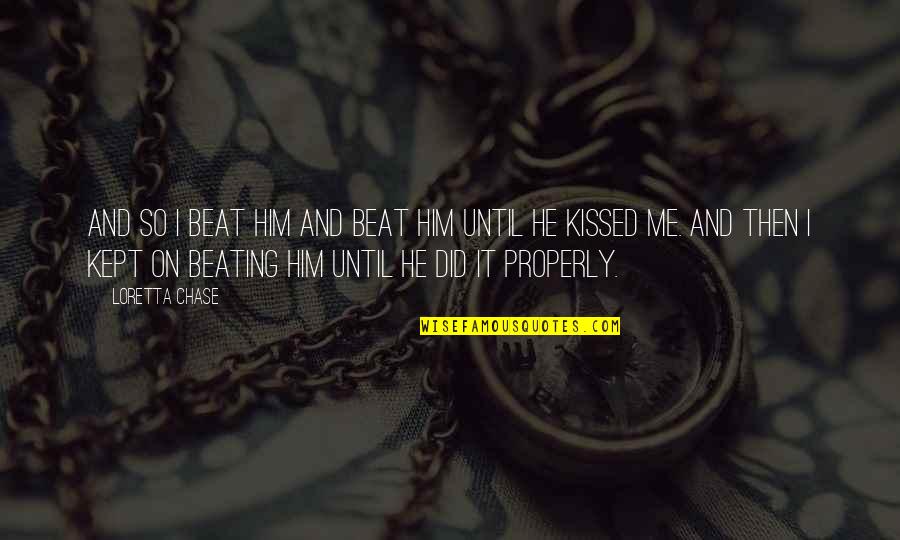 Loretta Chase Quotes By Loretta Chase: And so I beat him and beat him