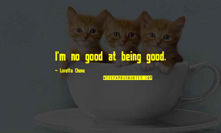 Loretta Chase Quotes By Loretta Chase: I'm no good at being good.