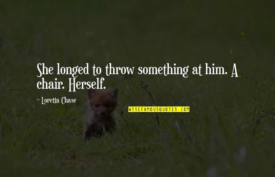 Loretta Chase Quotes By Loretta Chase: She longed to throw something at him. A