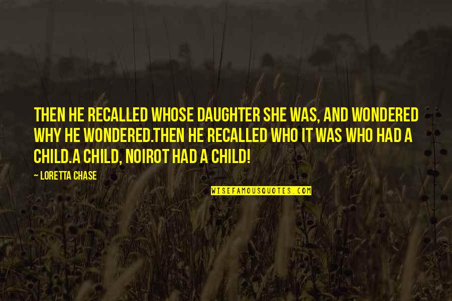 Loretta Chase Quotes By Loretta Chase: Then he recalled whose daughter she was, and
