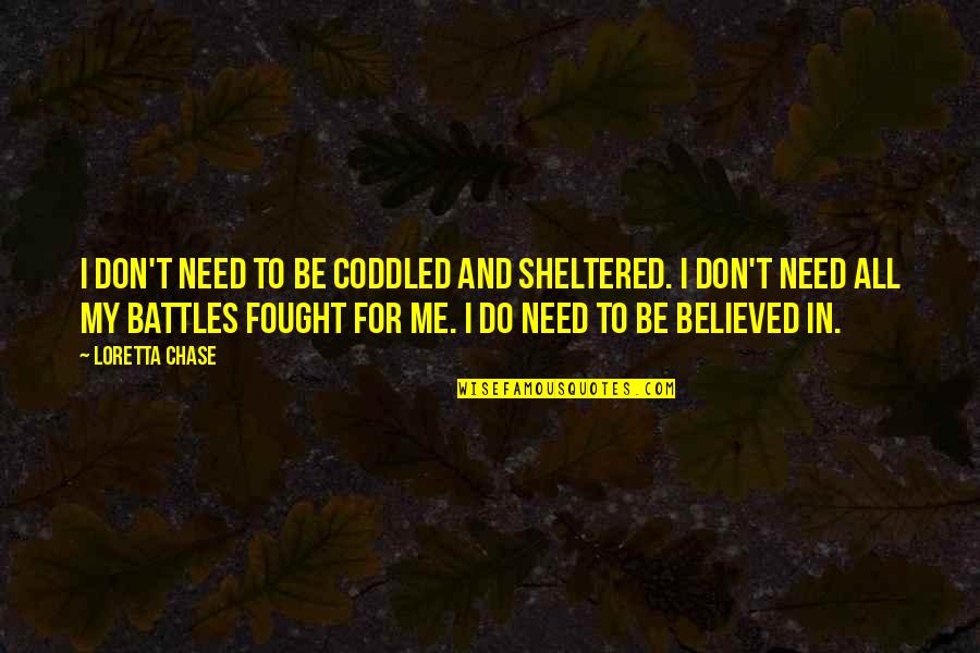 Loretta Chase Quotes By Loretta Chase: I don't need to be coddled and sheltered.