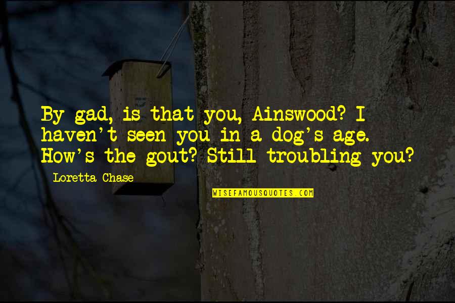 Loretta Chase Quotes By Loretta Chase: By gad, is that you, Ainswood? I haven't