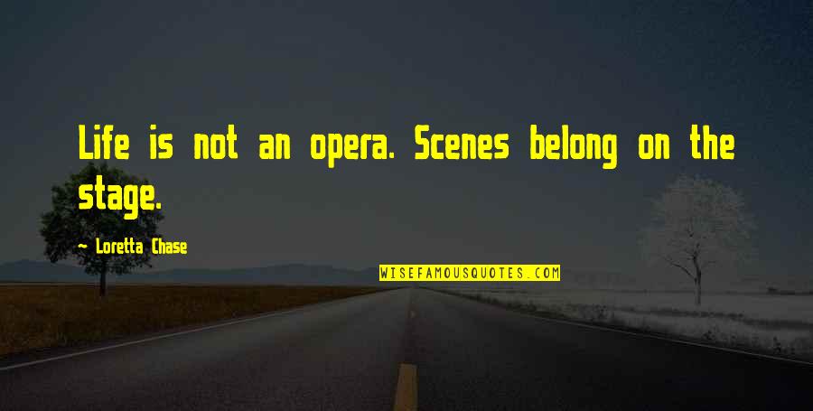 Loretta Chase Quotes By Loretta Chase: Life is not an opera. Scenes belong on