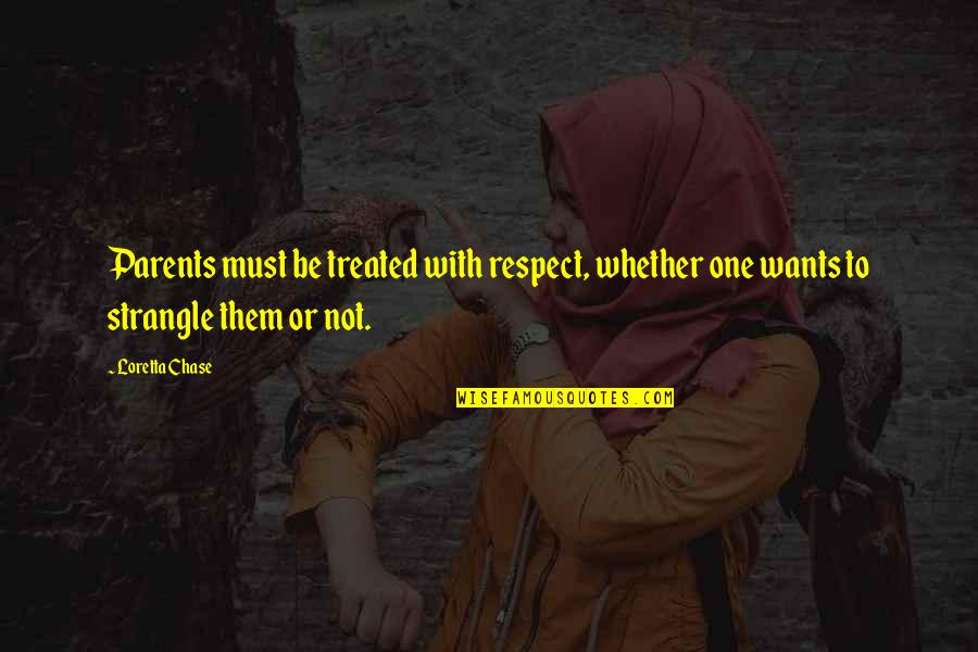 Loretta Chase Quotes By Loretta Chase: Parents must be treated with respect, whether one