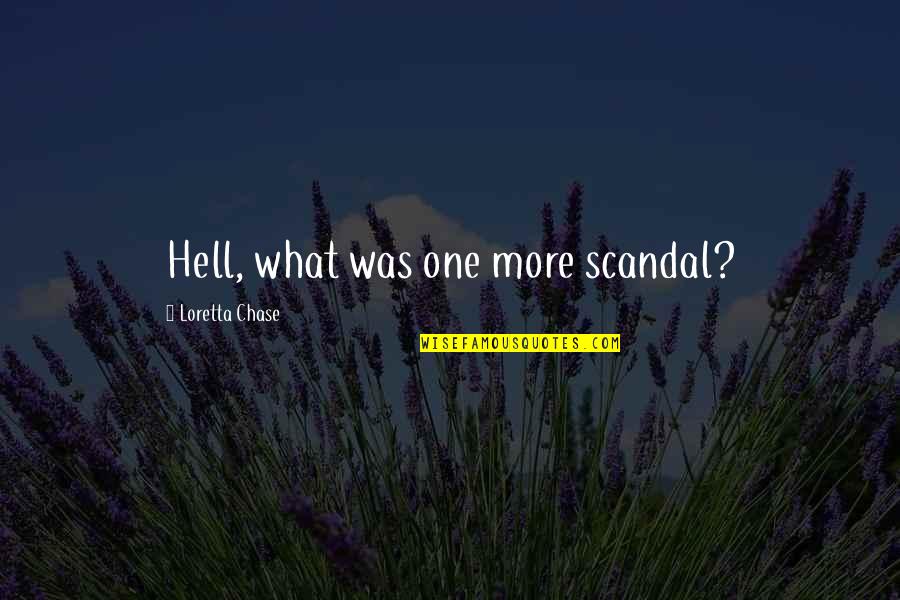 Loretta Chase Quotes By Loretta Chase: Hell, what was one more scandal?