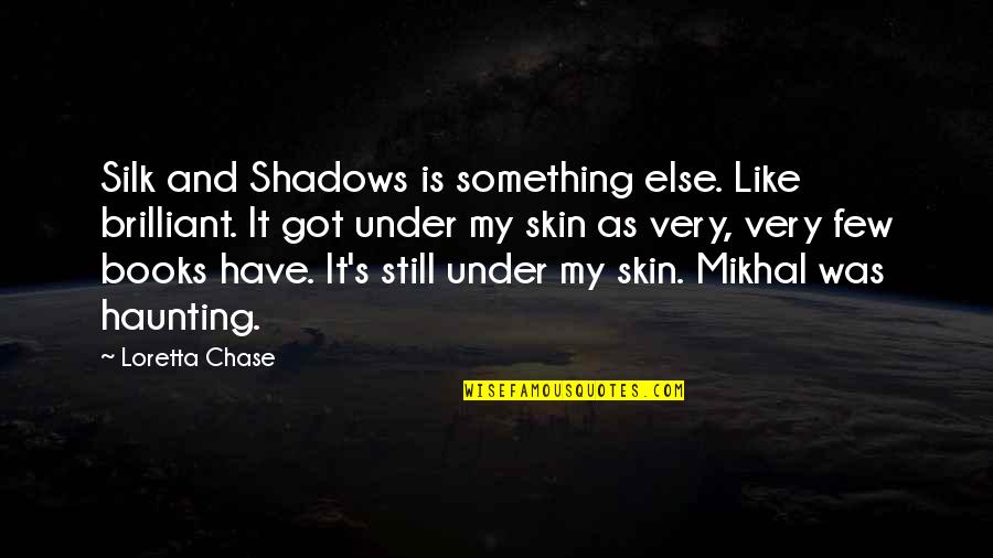 Loretta Chase Quotes By Loretta Chase: Silk and Shadows is something else. Like brilliant.