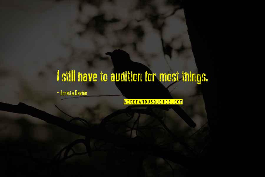 Loretta Devine Quotes By Loretta Devine: I still have to audition for most things.