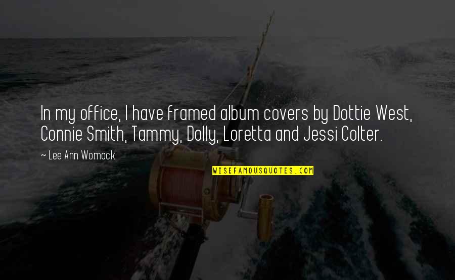 Loretta Lee Quotes By Lee Ann Womack: In my office, I have framed album covers Loretta Lee Quotes By Lee Ann Womack: In my office, I have framed album covers