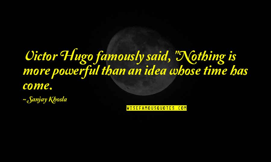 Loretta Lee Quotes By Sanjay Khosla: Victor Hugo famously said, "Nothing is more powerful Loretta Lee Quotes By Sanjay Khosla: Victor Hugo famously said, "Nothing is more powerful