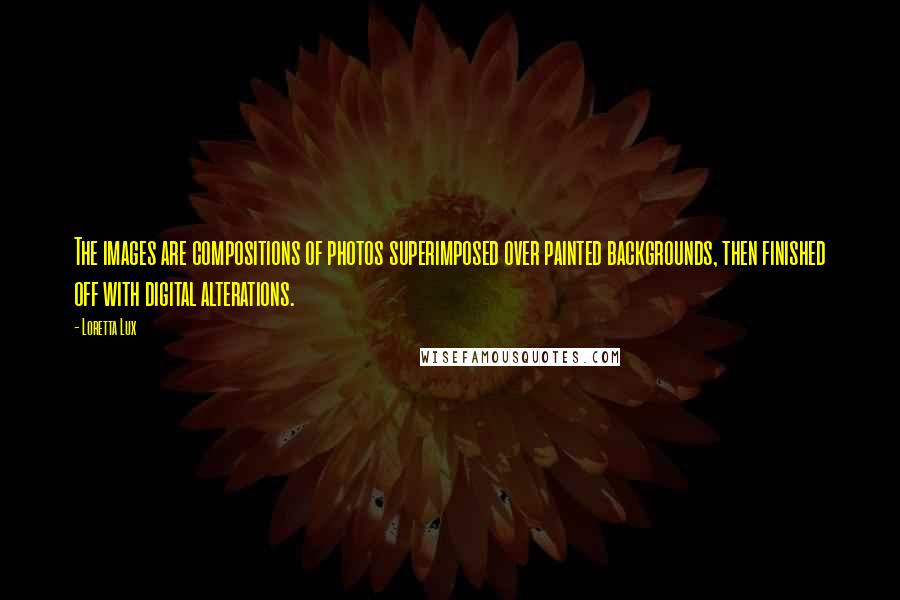 Loretta Lux quotes: The images are compositions of photos superimposed over painted backgrounds, then finished off with digital alterations. Loretta Lux quotes: The images are compositions of photos superimposed over painted backgrounds, then finished off with digital alterations.