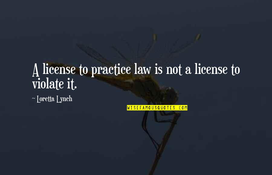 Loretta Lynch Quotes By Loretta Lynch: A license to practice law is not a