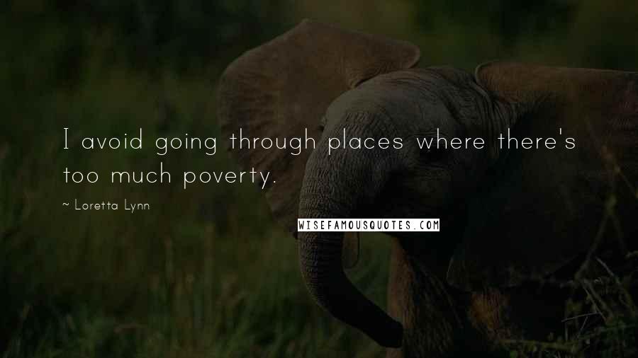 Loretta Lynn quotes: I avoid going through places where there's too much poverty.