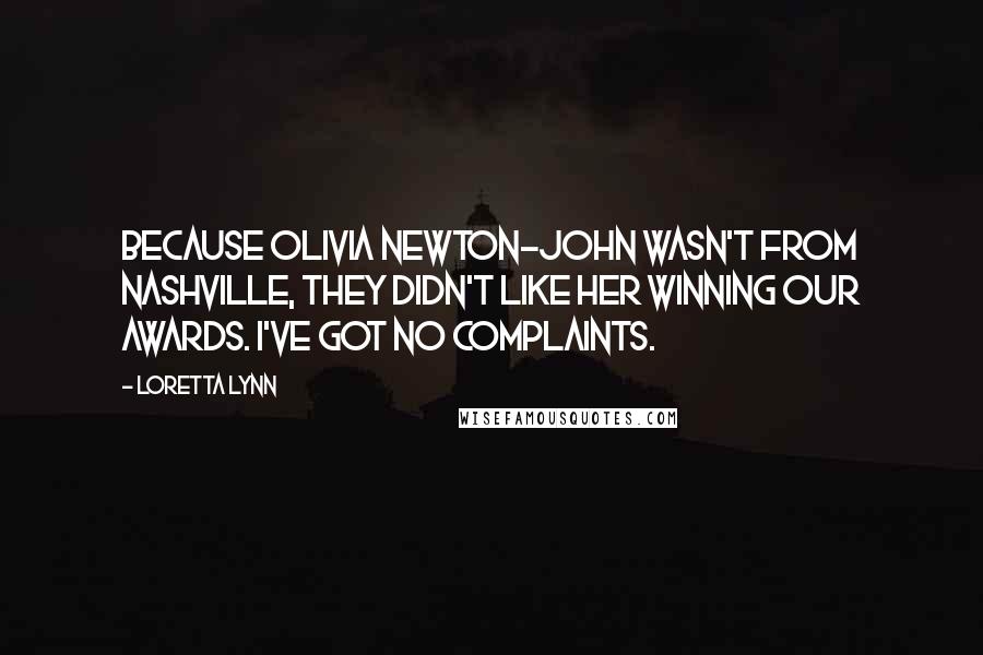 Loretta Lynn quotes: Because Olivia Newton-John wasn't from Nashville, they didn't like her winning our awards. I've got no complaints.