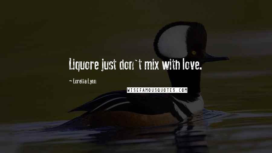 Loretta Lynn quotes: Liquore just don't mix with love.